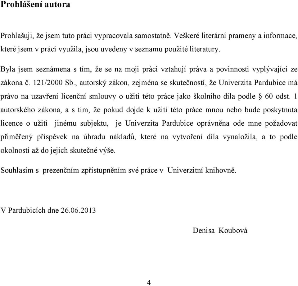 , autorský zákon, zejména se skutečností, že Univerzita Pardubice má právo na uzavření licenční smlouvy o užití této práce jako školního díla podle 60 odst.