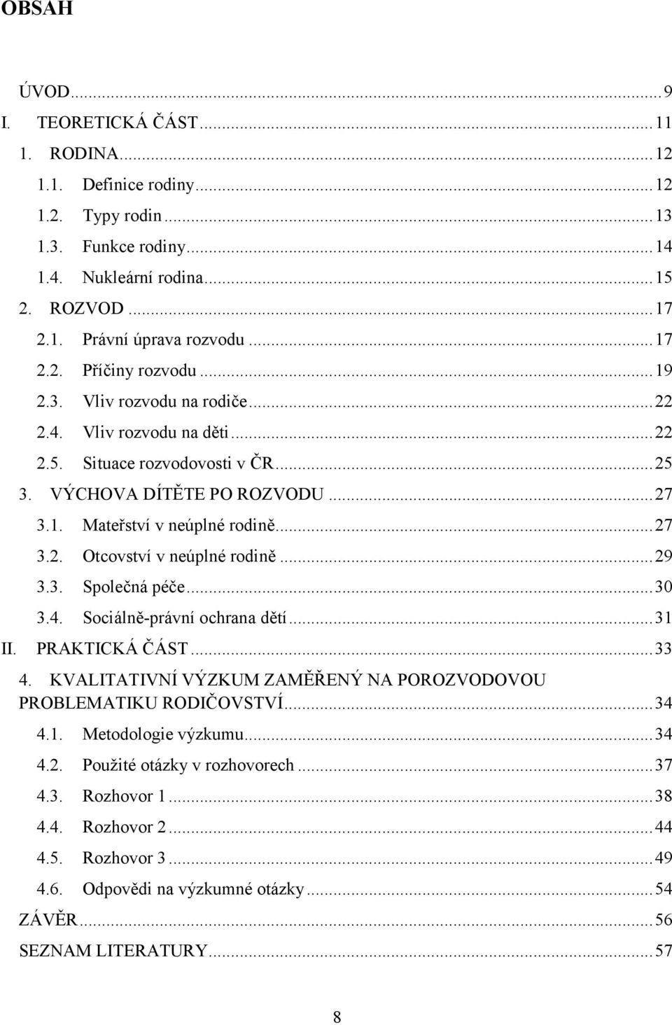 .. 27 3.2. Otcovství v neúplné rodině... 29 3.3. Společná péče... 30 3.4. Sociálně-právní ochrana dětí... 31 II. PRAKTICKÁ ČÁST... 33 4.