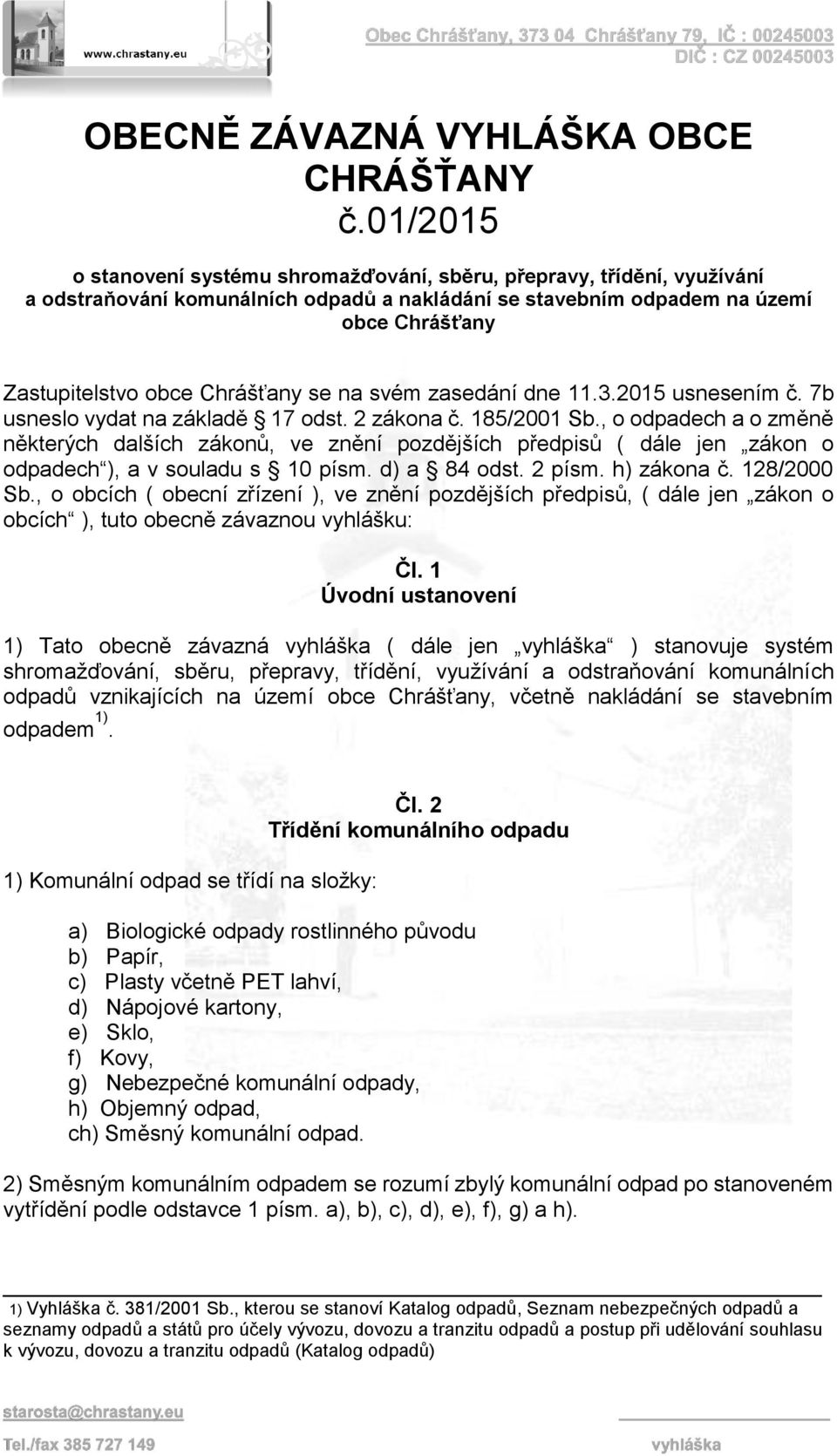 se na svém zasedání dne 11.3.2015 usnesením č. 7b usneslo vydat na základě 17 odst. 2 zákona č. 185/2001 Sb.