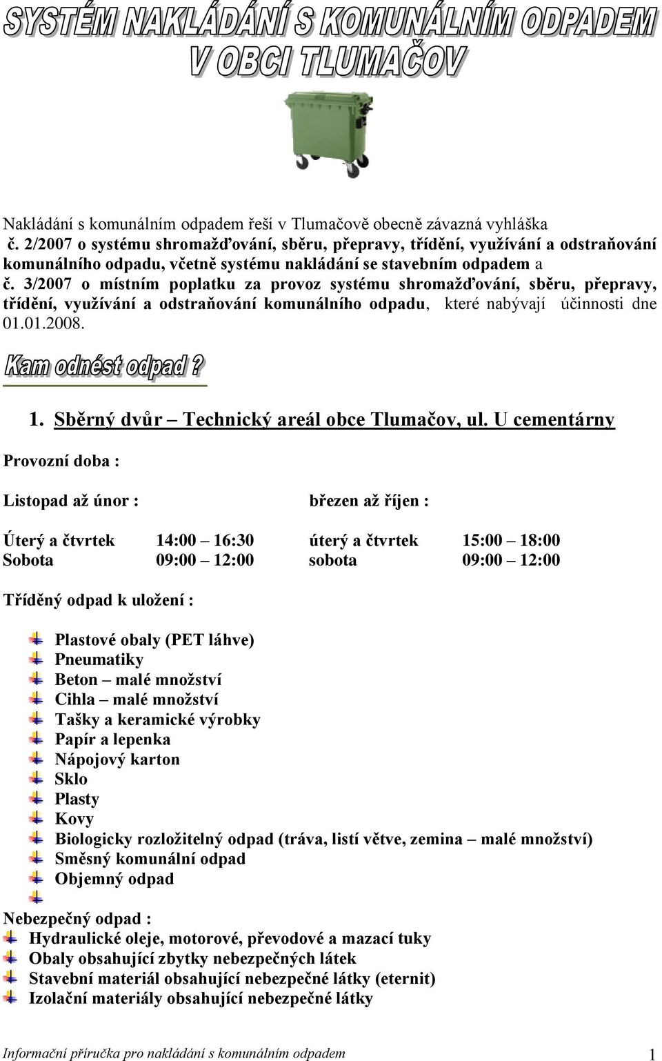 3/2007 o místním poplatku za provoz systému shromažďování, sběru, přepravy, třídění, využívání a odstraňování komunálního odpadu, které nabývají účinnosti dne 01.01.2008. 1.