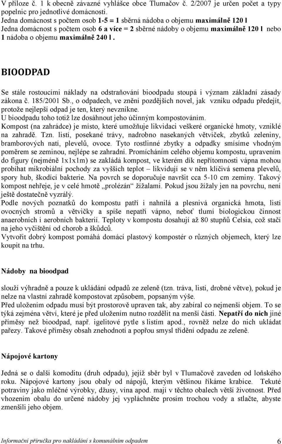 BIOODPAD Se stále rostoucími náklady na odstraňování bioodpadu stoupá i význam základní zásady zákona č. 185/2001 Sb.