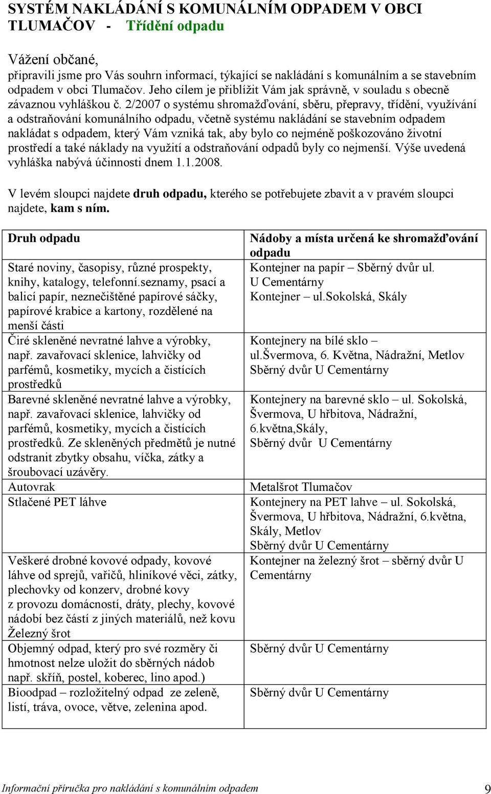 2/2007 o systému shromaţďování, sběru, přepravy, třídění, vyuţívání a odstraňování komunálního odpadu, včetně systému nakládání se stavebním odpadem nakládat s odpadem, který Vám vzniká tak, aby bylo