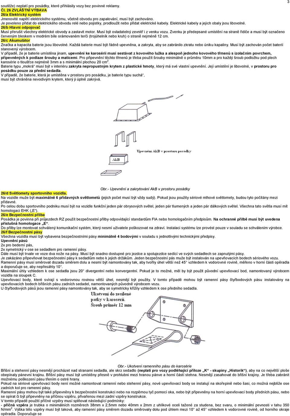 Je povoleno přidat do elektrického obvodu relé nebo pojistky, prodloužit nebo přidat elektrické kabely. Elektrické kabely a jejich obaly jsou libovolné.