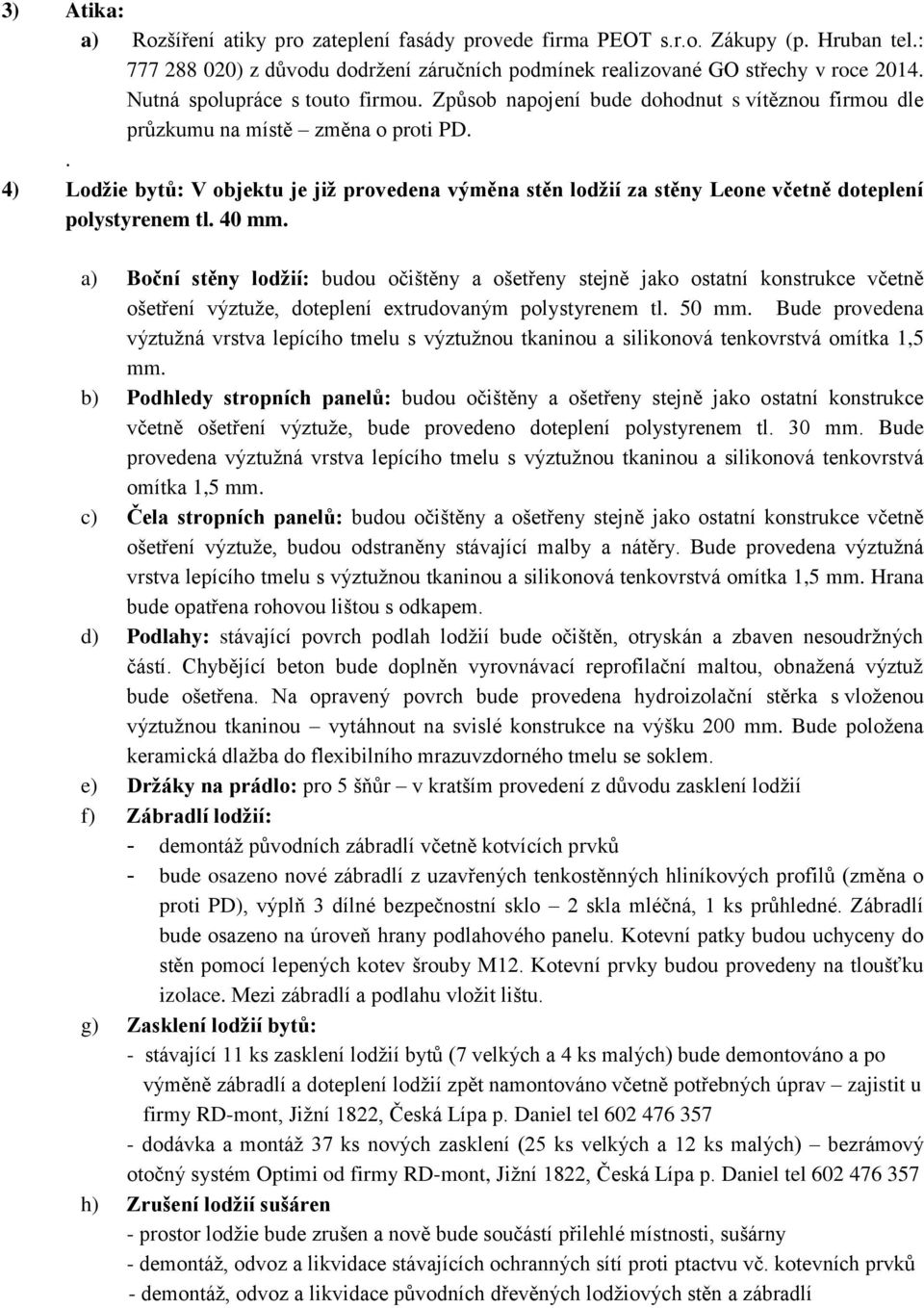 . 4) Lodžie bytů: V objektu je již provedena výměna stěn lodžií za stěny Leone včetně doteplení polystyrenem tl. 40 mm.