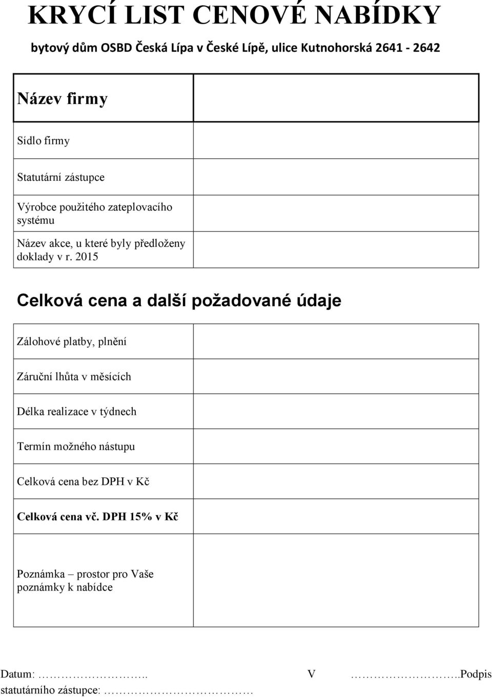 2015 Celková cena a další požadované údaje Zálohové platby, plnění Záruční lhůta v měsících Délka realizace v týdnech Termín