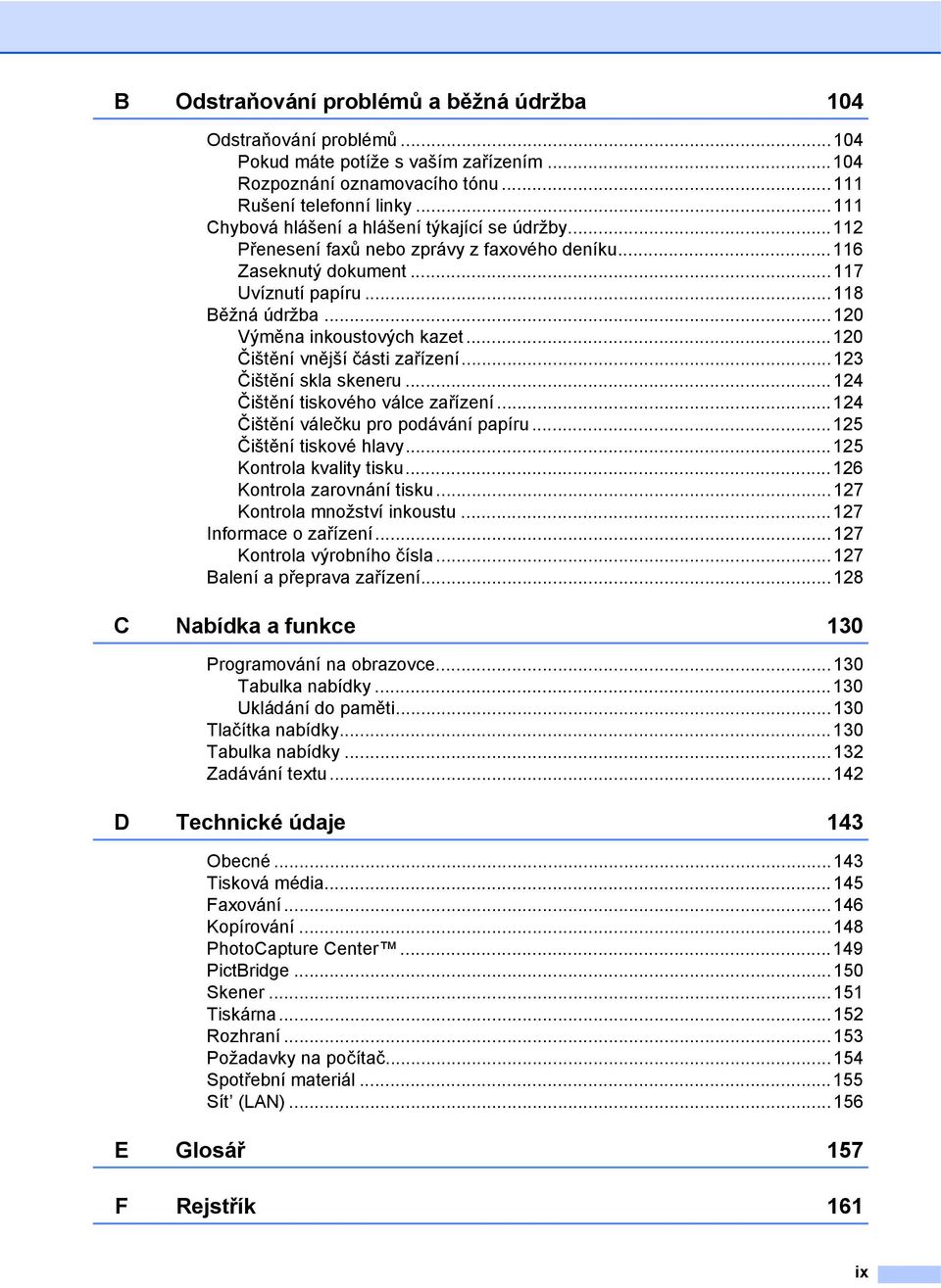 ..120 Čištění vnější části zařízení...123 Čištění skla skeneru...124 Čištění tiskového válce zařízení...124 Čištění válečku pro podávání papíru...125 Čištění tiskové hlavy...125 Kontrola kvality tisku.