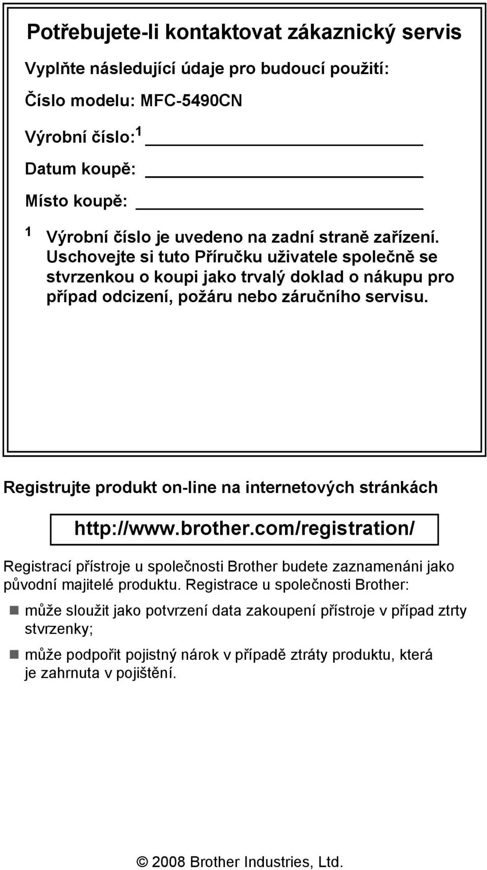 Registrujte produkt on-line na internetových stránkách http://www.brother.com/registration/ Registrací přístroje u společnosti Brother budete zaznamenáni jako původní majitelé produktu.