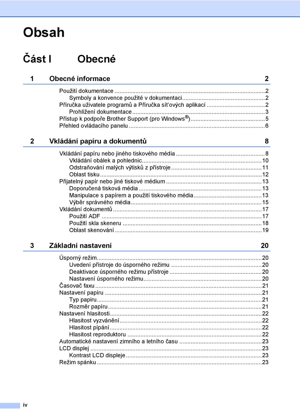 ..10 Odstraňování malých výtisků z přístroje...11 Oblast tisku...12 Přijatelný papír nebo jiné tiskové médium...13 Doporučená tisková média...13 Manipulace s papírem a použití tiskového média.