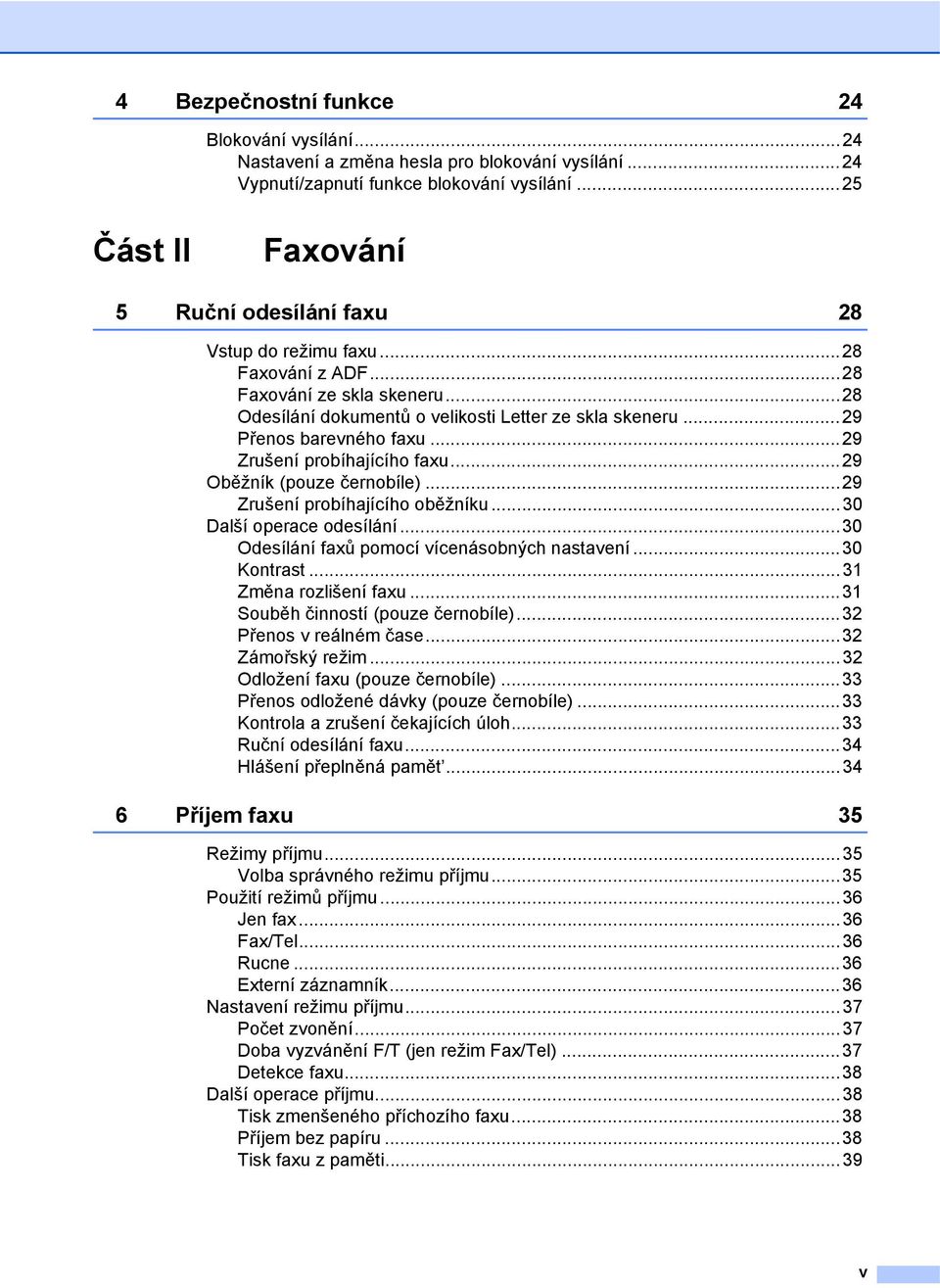 ..29 Přenos barevného faxu...29 Zrušení probíhajícího faxu...29 Oběžník (pouze černobíle)...29 Zrušení probíhajícího oběžníku...30 Další operace odesílání.