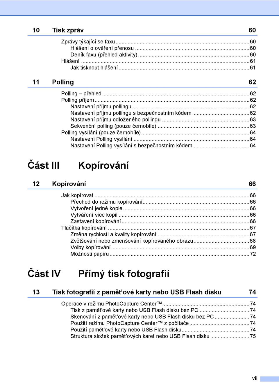 ..63 Polling vysílání (pouze černobíle)...64 Nastavení Polling vysílání...64 Nastavení Polling vysílání s bezpečnostním kódem...64 Část III Kopírování 12 Kopírování 66 Jak kopírovat.