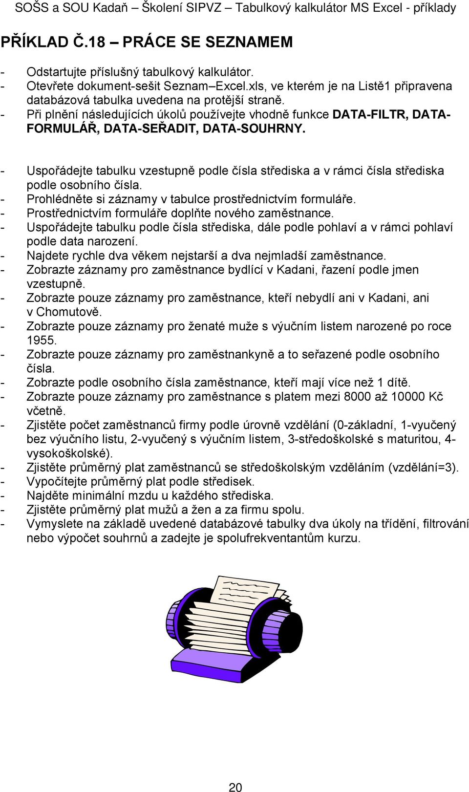 - Uspořádejte tabulku vzestupně podle čísla střediska a v rámci čísla střediska podle osobního čísla. - Prohlédněte si záznamy v tabulce prostřednictvím formuláře.