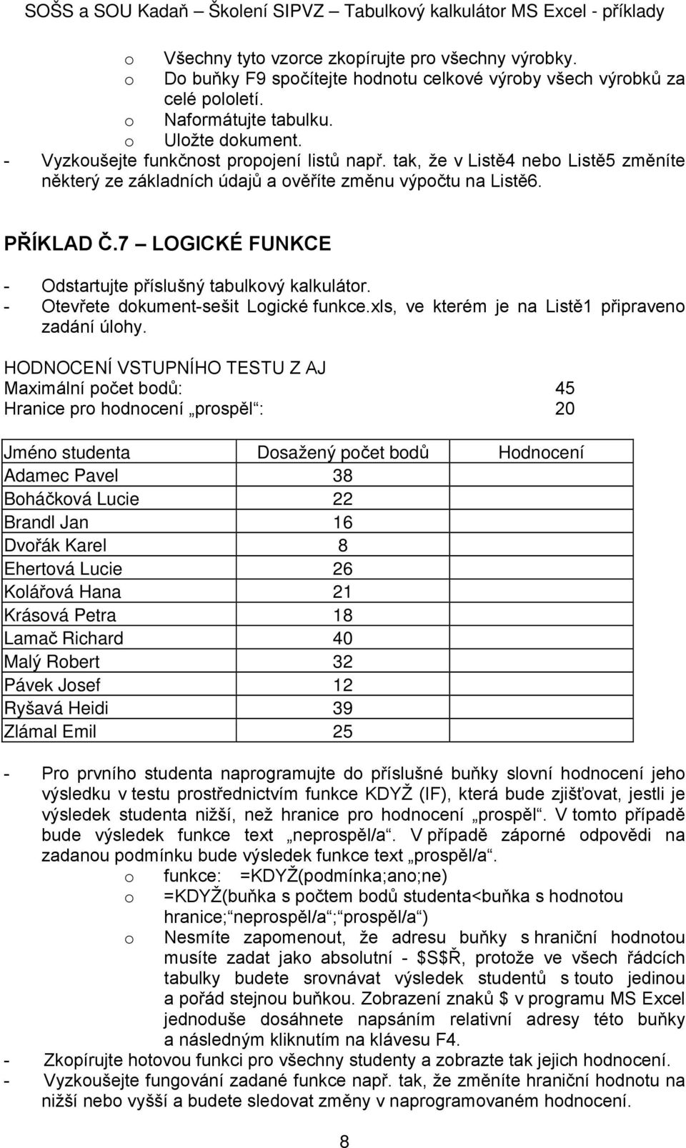 7 LOGICKÉ FUNKCE - Otevřete dokument-sešit Logické funkce.xls, ve kterém je na Listě1 připraveno zadání úlohy.