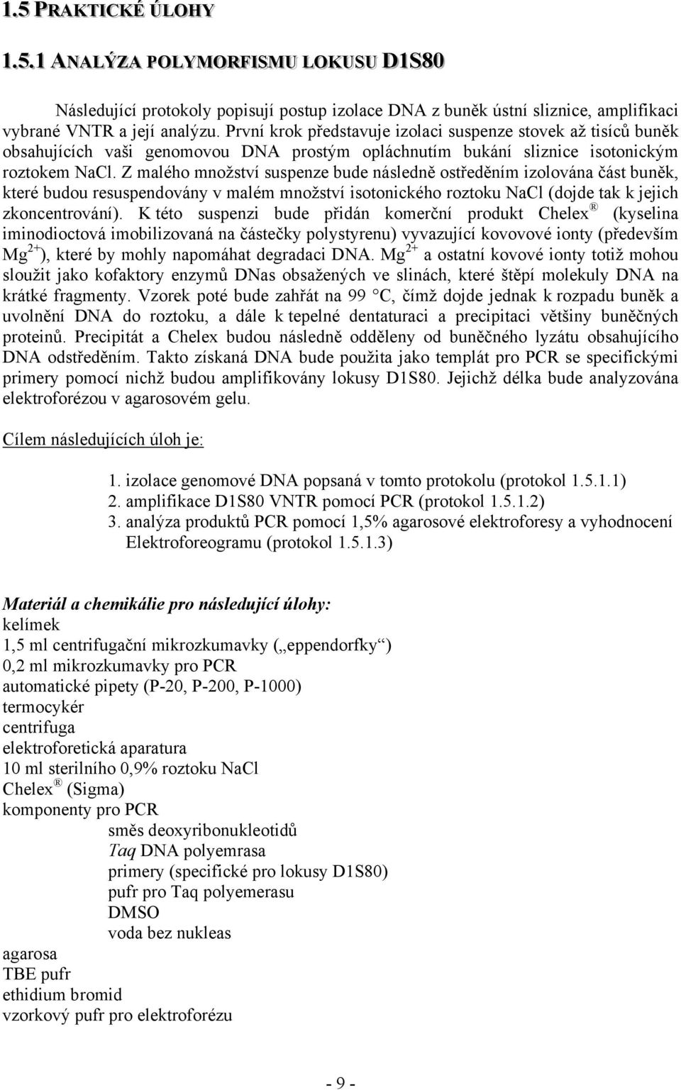 Z malého množství suspenze bude následně ostředěním izolována část buněk, které budou resuspendovány v malém množství isotonického roztoku NaCl (dojde tak k jejich zkoncentrování).