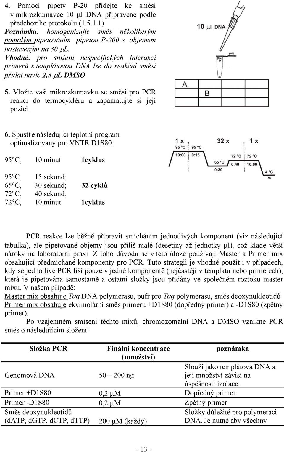 Vložte vaši mikrozkumavku se směsí pro PCR reakci do termocykléru a zapamatujte si její pozici. 6.