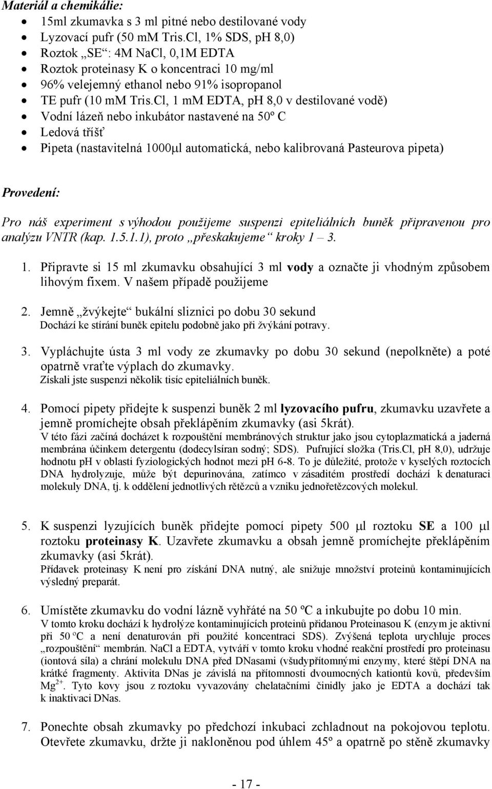 Cl, 1 mm EDTA, ph 8,0 v destilované vodě) Vodní lázeň nebo inkubátor nastavené na 50º C Ledová tříšť Pipeta (nastavitelná 1000µl automatická, nebo kalibrovaná Pasteurova pipeta) Provedení: Pro náš