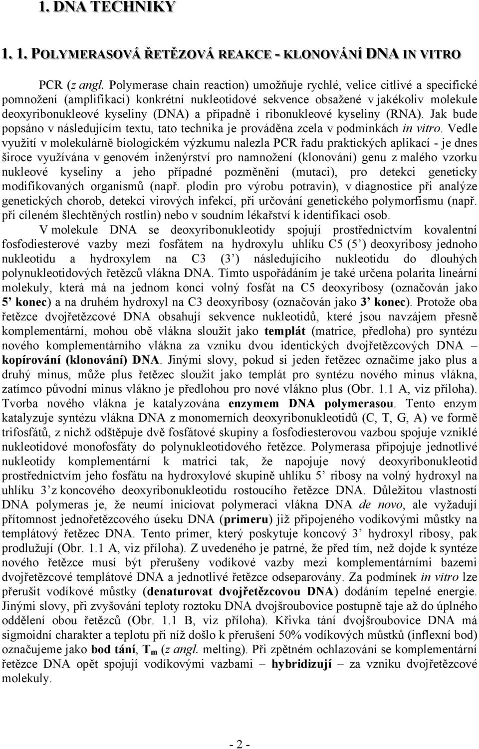 případně i ribonukleové kyseliny (RNA). Jak bude popsáno v následujícím textu, tato technika je prováděna zcela v podmínkách in vitro.