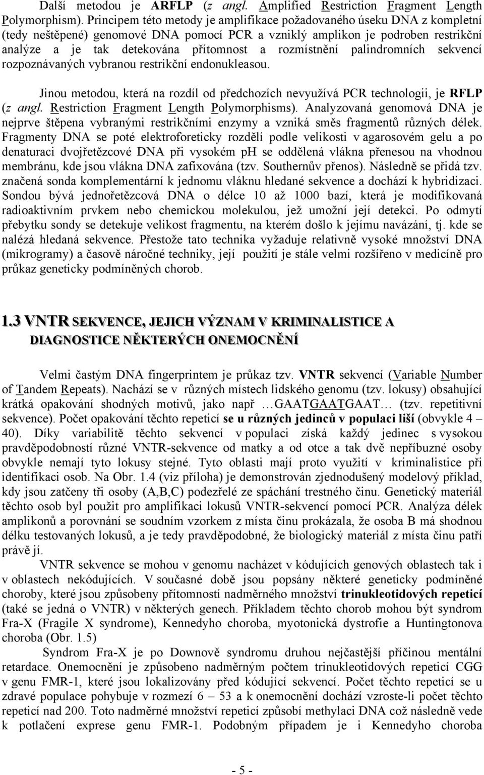 rozmístnění palindromních sekvencí rozpoznávaných vybranou restrikční endonukleasou. Jinou metodou, která na rozdíl od předchozích nevyužívá PCR technologii, je RFLP (z angl.