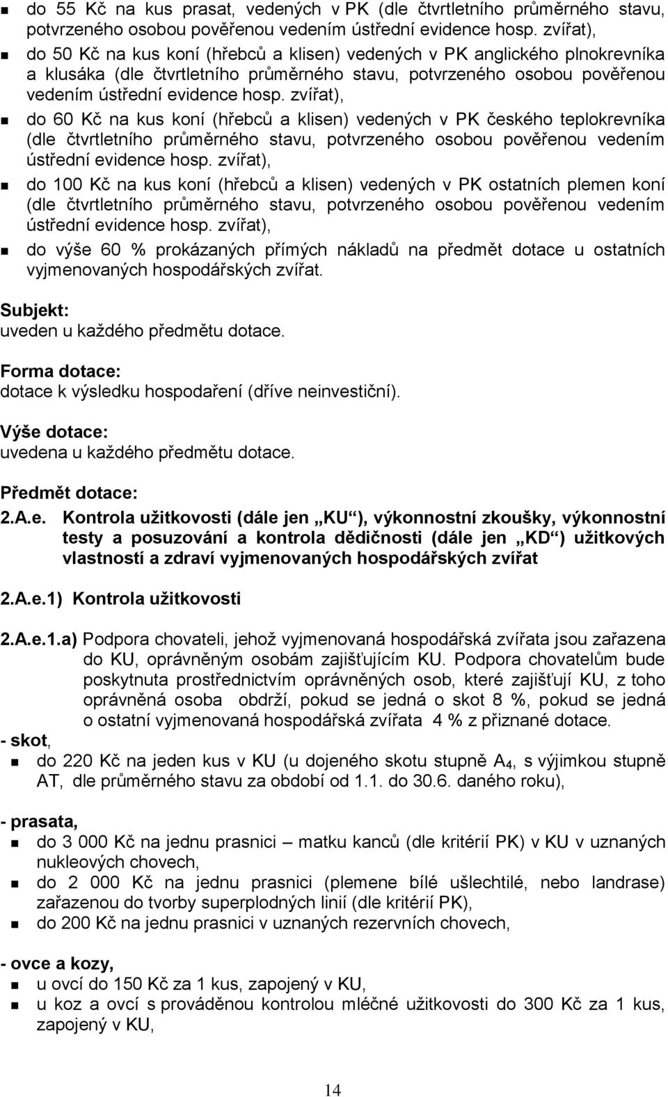 zvířat), do 60 Kč na kus koní (hřebců a klisen) vedených v PK českého teplokrevníka (dle čtvrtletního průměrného stavu, potvrzeného osobou pověřenou vedením ústřední evidence hosp.