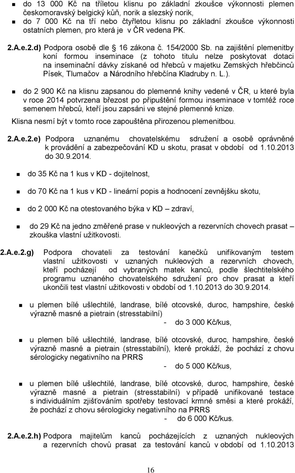 na zajištění plemenitby koní formou inseminace (z tohoto titulu nelze poskytovat dotaci na inseminační dávky získané od hřebců v majetku Zemských hřebčinců Písek, Tlumačov a Národního hřebčína