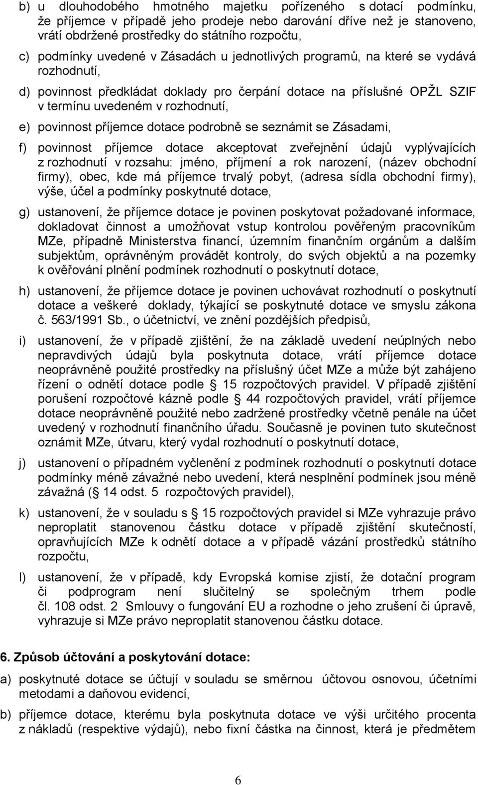 příjemce dotace podrobně se seznámit se Zásadami, f) povinnost příjemce dotace akceptovat zveřejnění údajů vyplývajících z rozhodnutí v rozsahu: jméno, příjmení a rok narození, (název obchodní