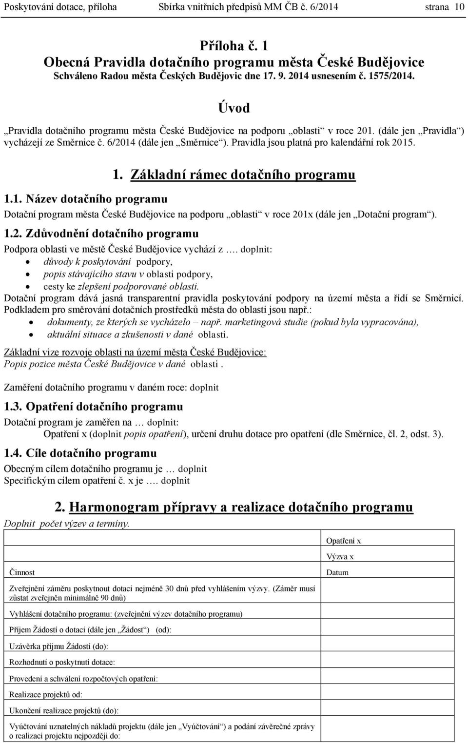 Pravidla jsou platná pro kalendářní rok 2015. 1. Základní rámec dotačního programu 1.1. Název dotačního programu Dotační program města České Budějovice na podporu oblasti v roce 201x (dále jen Dotační program ).