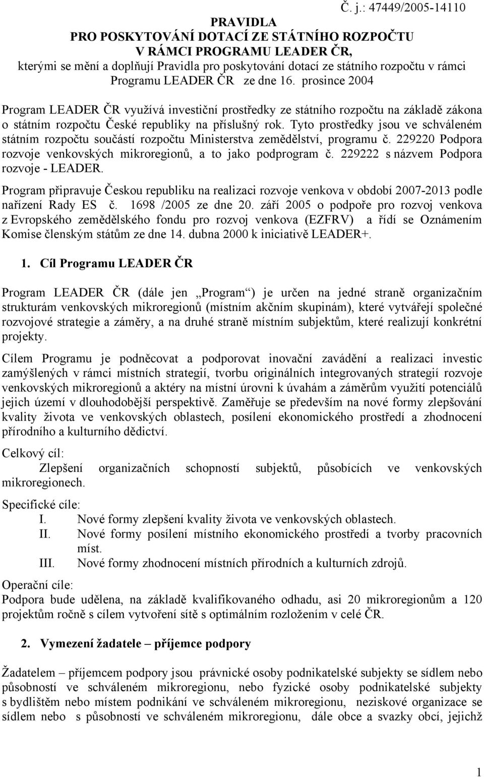 Tyto prostředky jsou ve schváleném státním rozpočtu součástí rozpočtu Ministerstva zemědělství, programu č. 229220 Podpora rozvoje venkovských mikroregionů, a to jako podprogram č.