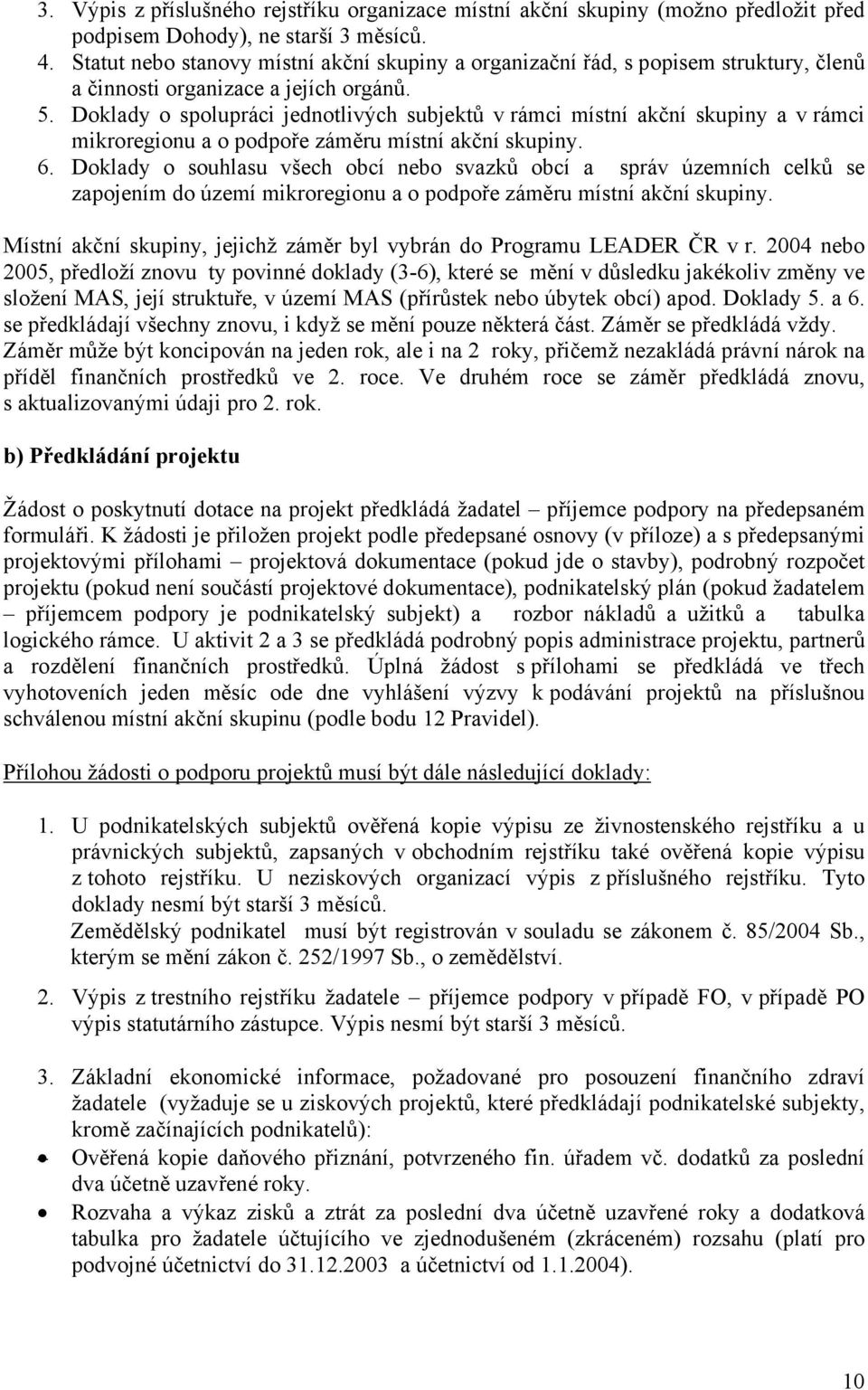 Doklady o spolupráci jednotlivých subjektů v rámci místní akční skupiny a v rámci mikroregionu a o podpoře záměru místní akční skupiny. 6.