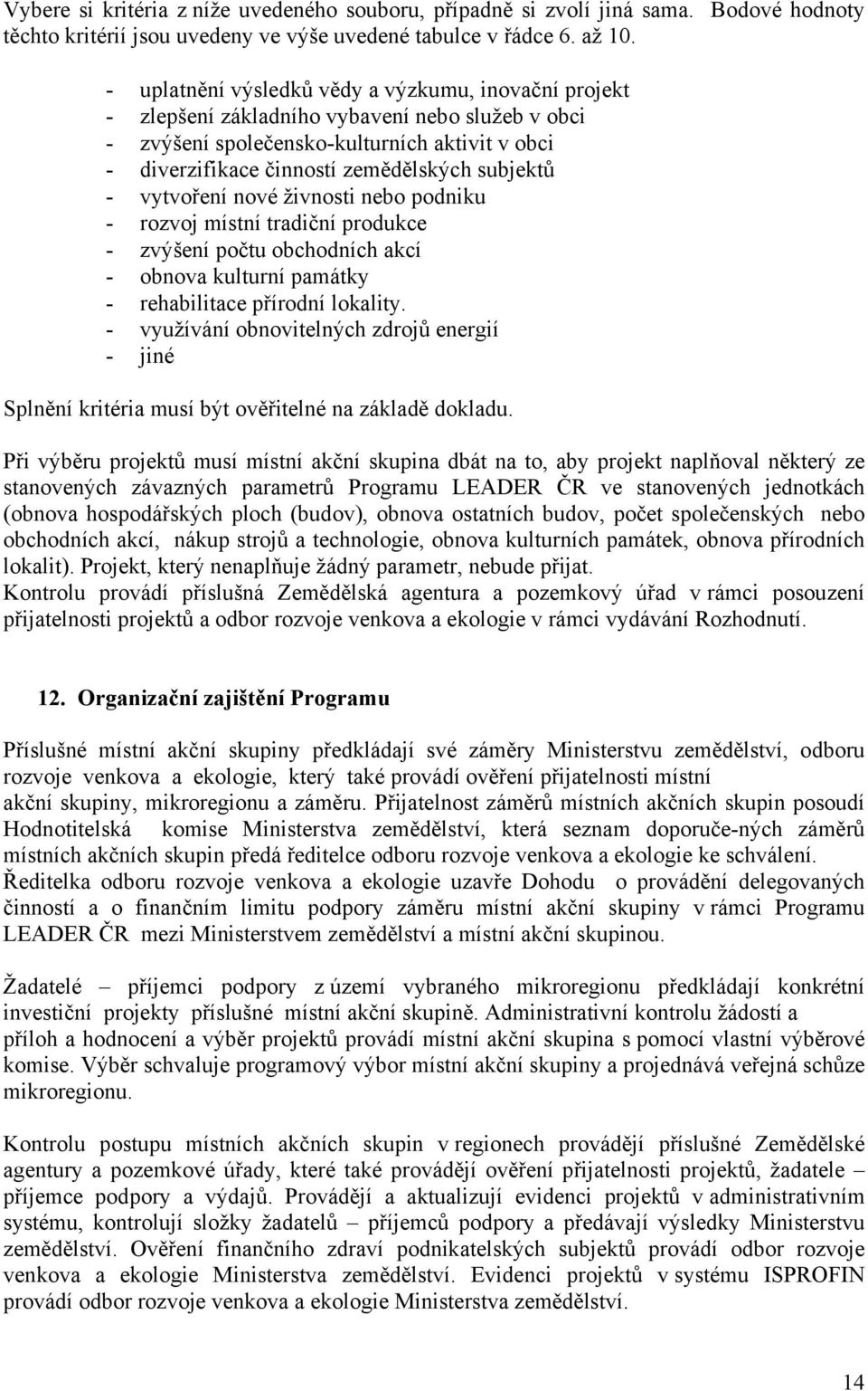 - vytvoření nové živnosti nebo podniku - rozvoj místní tradiční produkce - zvýšení počtu obchodních akcí - obnova kulturní památky - rehabilitace přírodní lokality.