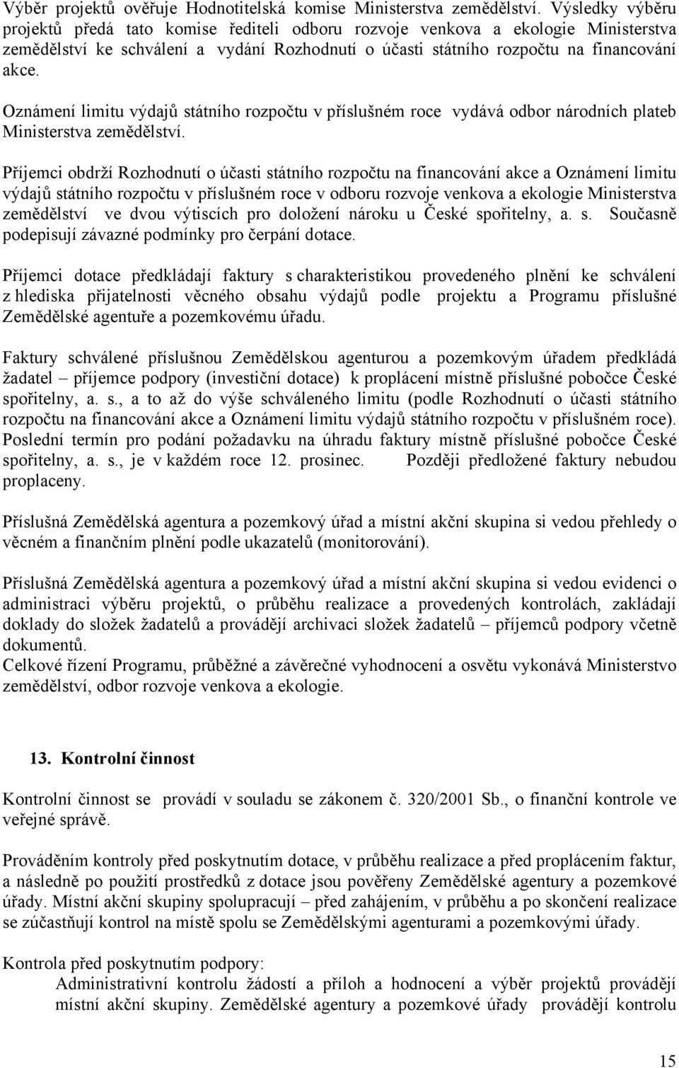 Oznámení limitu výdajů státního rozpočtu v příslušném roce vydává odbor národních plateb Ministerstva zemědělství.