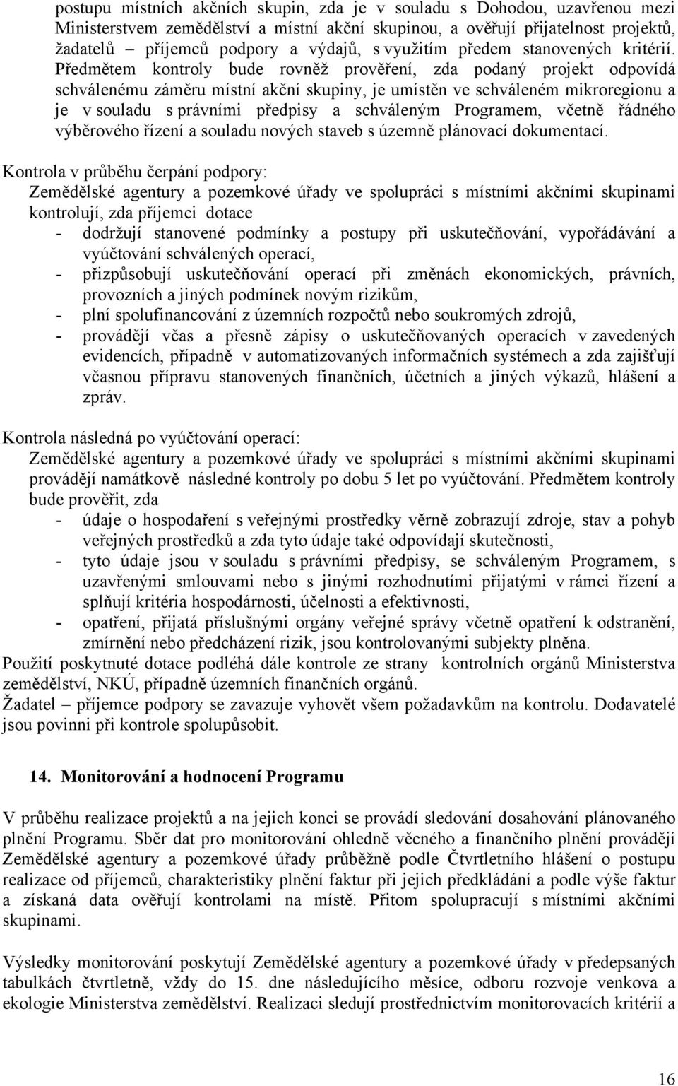 Předmětem kontroly bude rovněž prověření, zda podaný projekt odpovídá schválenému záměru místní akční skupiny, je umístěn ve schváleném mikroregionu a je v souladu s právními předpisy a schváleným