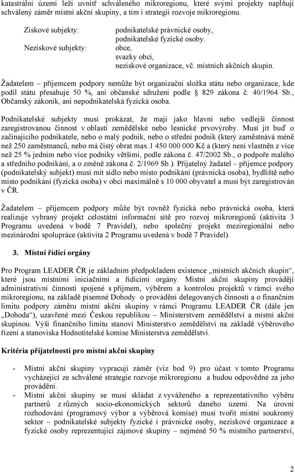 Žadatelem příjemcem podpory nemůže být organizační složka státu nebo organizace, kde podíl státu přesahuje 50 %, ani občanské sdružení podle 829 zákona č. 40/1964 Sb.