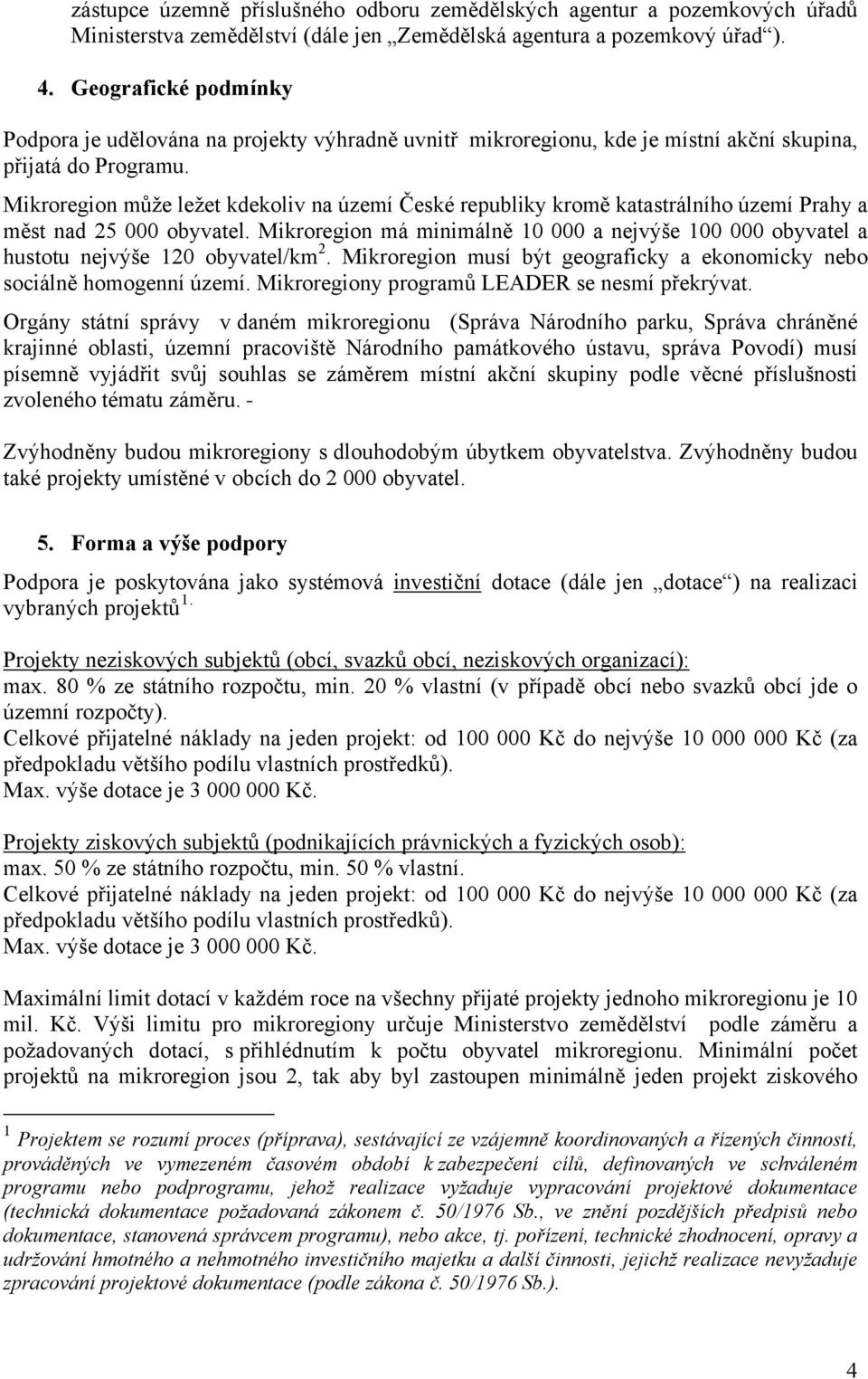 Mikroregion může ležet kdekoliv na území České republiky kromě katastrálního území Prahy a měst nad 25 000 obyvatel.