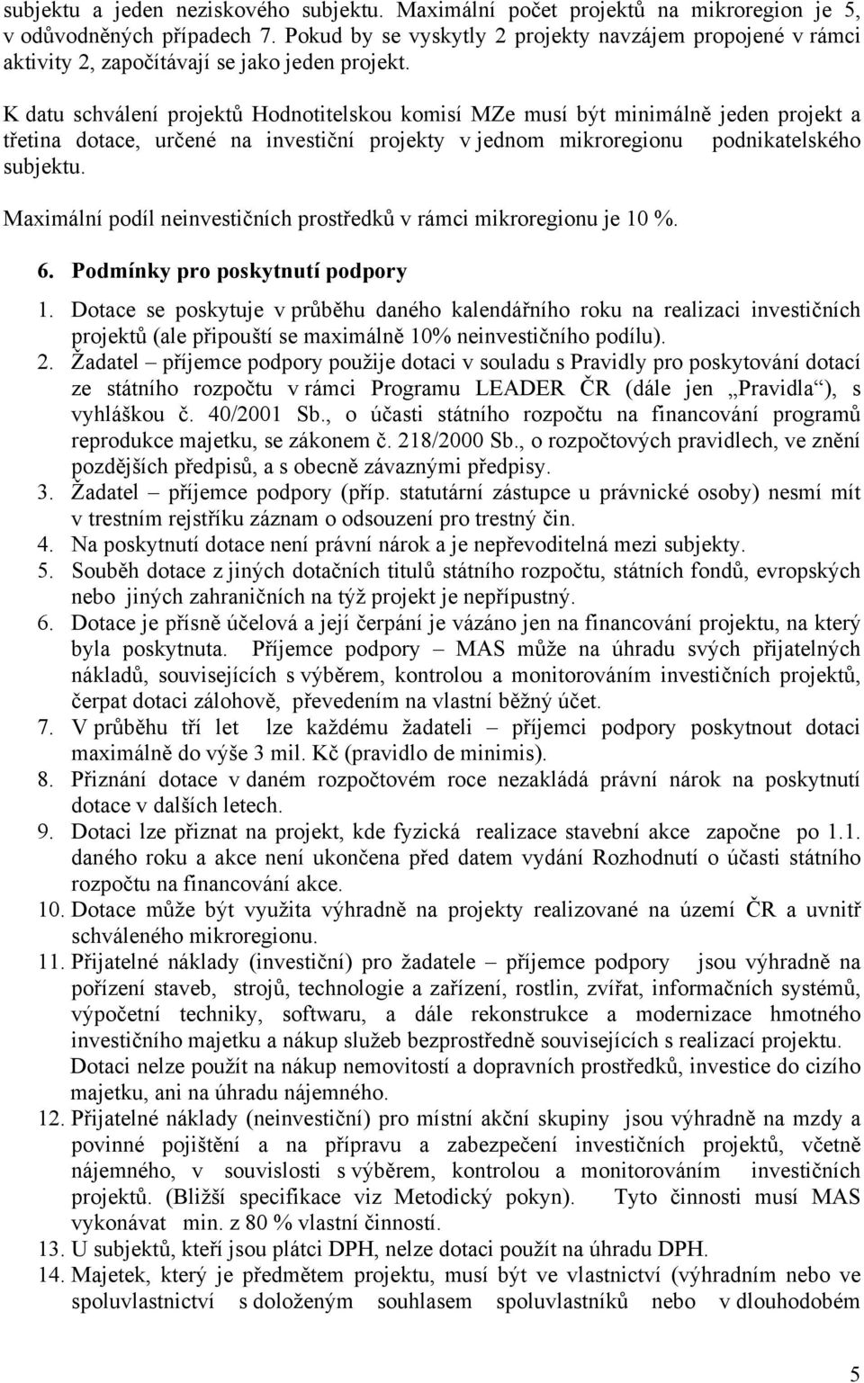 K datu schválení projektů Hodnotitelskou komisí MZe musí být minimálně jeden projekt a třetina dotace, určené na investiční projekty v jednom mikroregionu podnikatelského subjektu.