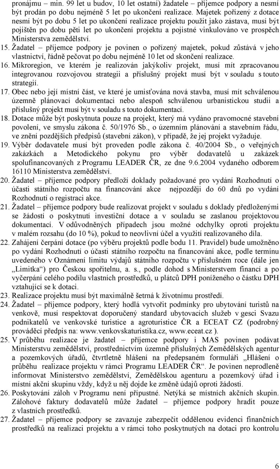 Ministerstva zemědělství. 15. Žadatel příjemce podpory je povinen o pořízený majetek, pokud zůstává v jeho vlastnictví, řádně pečovat po dobu nejméně 10 let od skončení realizace. 16.