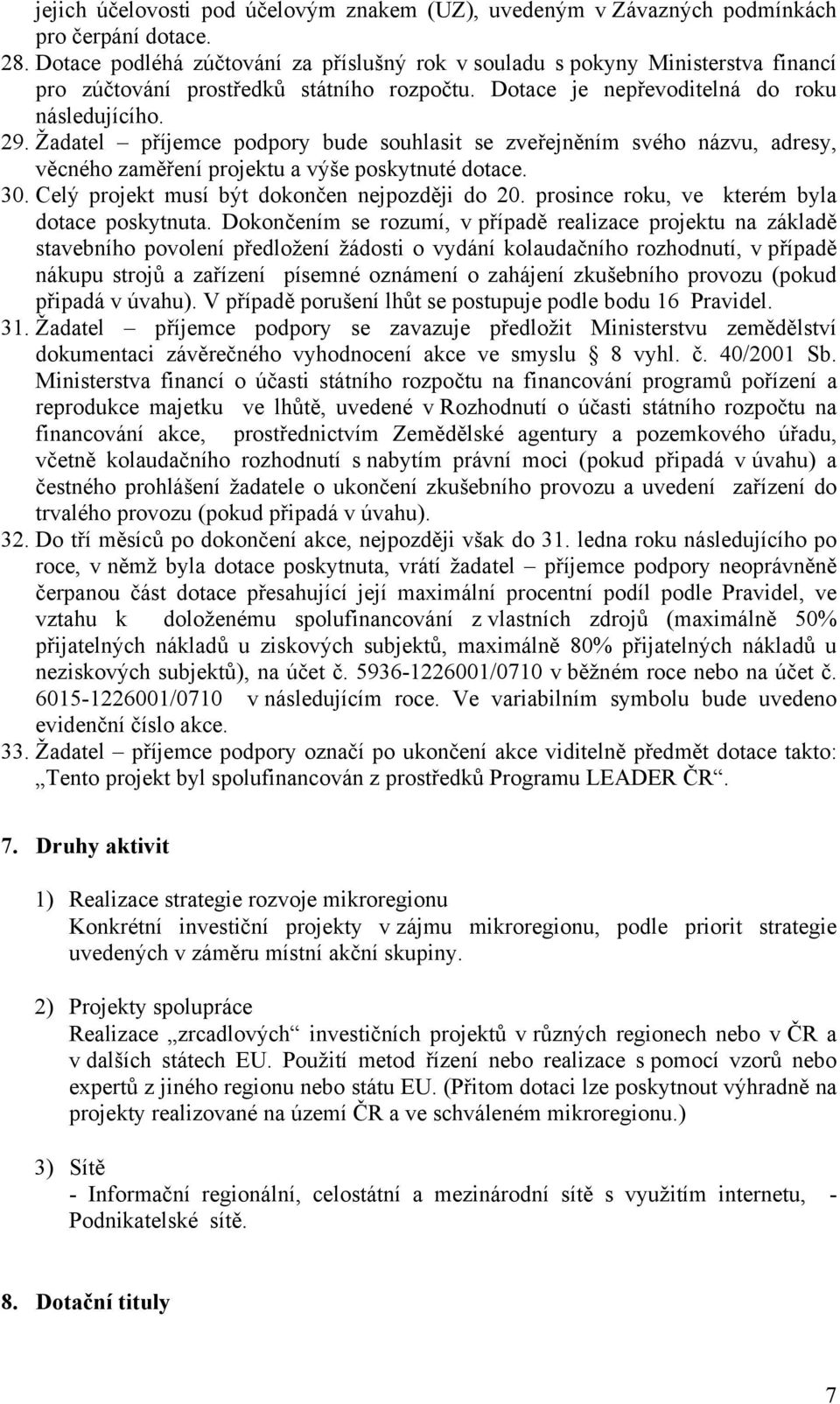 Žadatel příjemce podpory bude souhlasit se zveřejněním svého názvu, adresy, věcného zaměření projektu a výše poskytnuté dotace. 30. Celý projekt musí být dokončen nejpozději do 20.