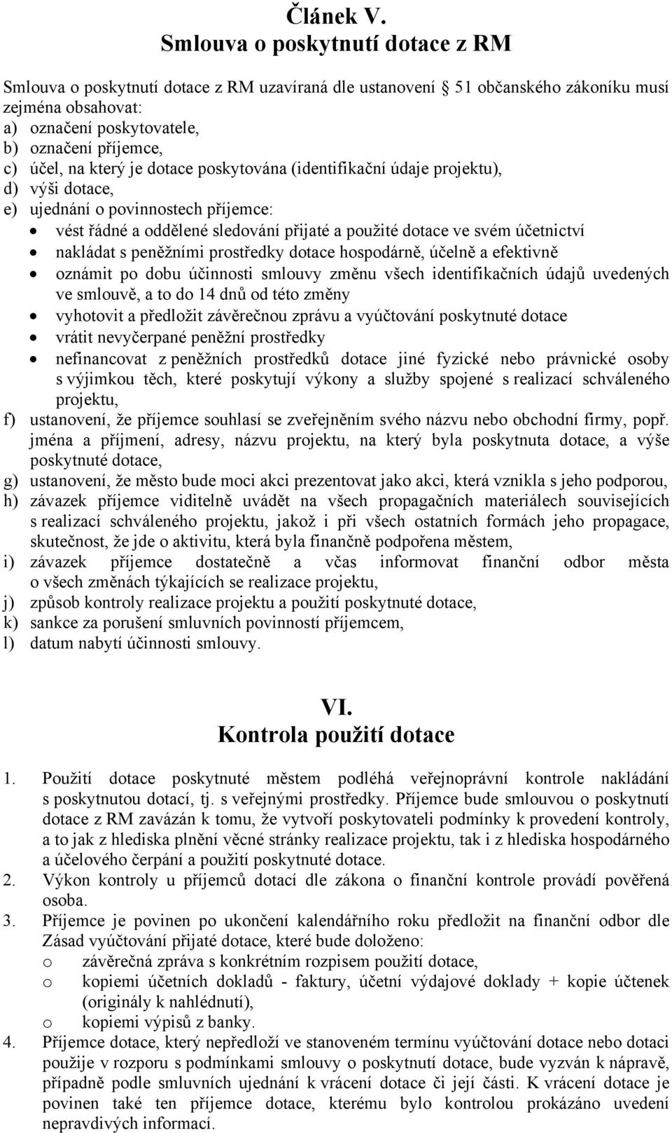 který je dotace poskytována (identifikační údaje projektu), d) výši dotace, e) ujednání o povinnostech příjemce: vést řádné a oddělené sledování přijaté a použité dotace ve svém účetnictví nakládat s