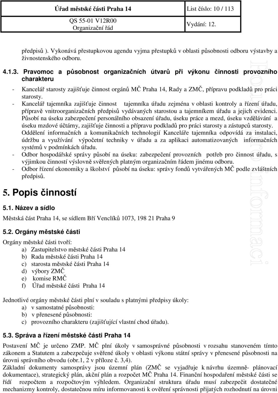 Pravomoc a působnost organizačních útvarů při výkonu činnosti provozního charakteru - Kancelář starosty zajišťuje činnost orgánů MČ Praha 14, Rady a ZMČ, přípravu podkladů pro práci starosty.