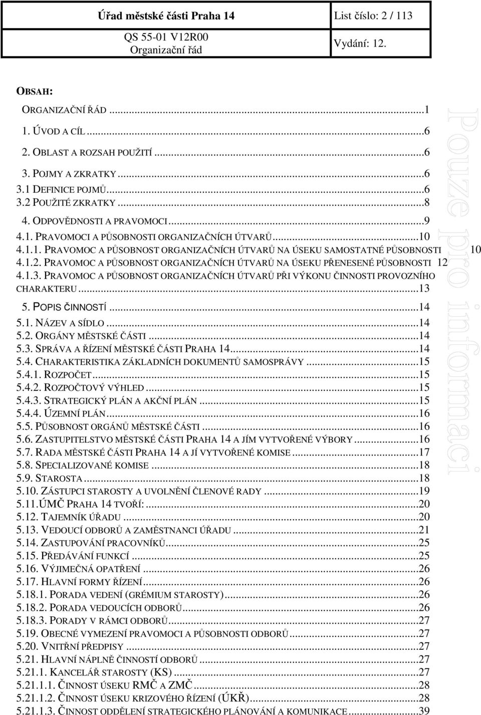 PRAVOMOC A PŮSOBNOST ORGANIZAČNÍCH ÚTVARŮ NA ÚSEKU PŘENESENÉ PŮSOBNOSTI 12 4.1.3. PRAVOMOC A PŮSOBNOST ORGANIZAČNÍCH ÚTVARŮ PŘI VÝKONU ČINNOSTI PROVOZNÍHO CHARAKTERU...13 5. POPIS ČINNOSTÍ...14 5.1. NÁZEV A SÍDLO.