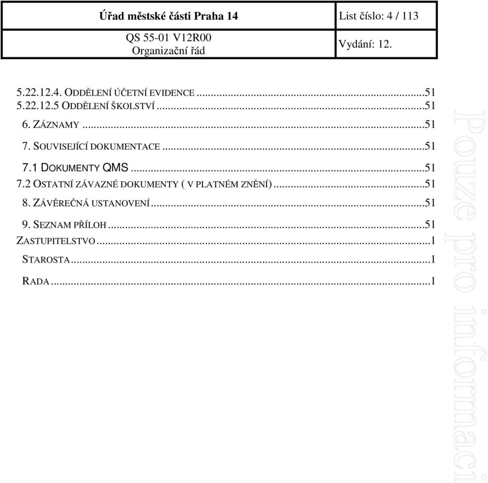 ..51 7.1 DOKUMENTY QMS...51 7.2 OSTATNÍ ZÁVAZNÉ DOKUMENTY ( V PLATNÉM ZNĚNÍ)...51 8.