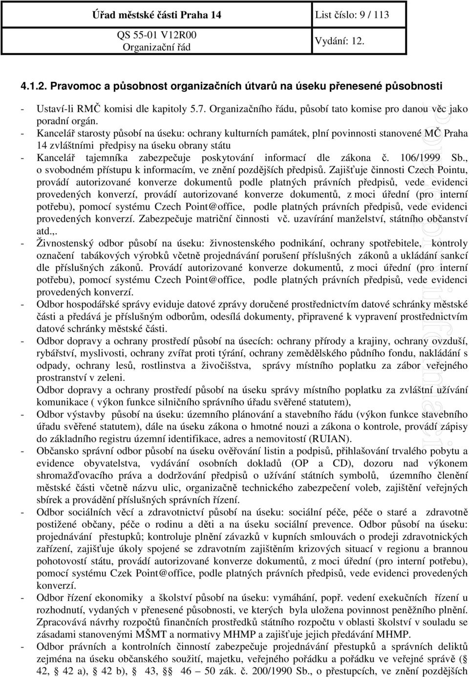 - Kancelář starosty působí na úseku: ochrany kulturních památek, plní povinnosti stanovené MČ Praha 14 zvláštními předpisy na úseku obrany státu - Kancelář tajemníka zabezpečuje poskytování informací