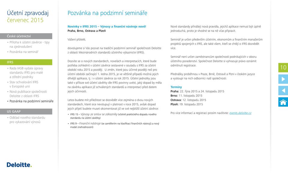 České účetnictví Příloha k účetní závěrce - tipy na zjednodušení Pozvánka na seminář IFRS Rada IASB vydala úpravy standardu IFRS pro malé a střední podniky Stav schvalování IFRS v Evropské unii Nová