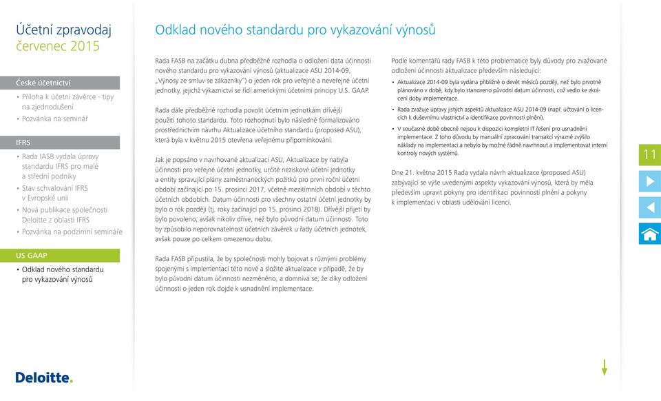 FASB na začátku dubna předběžně rozhodla o odložení data účinnosti nového standardu pro vykazování výnosů (aktualizace ASU 2014-09, Výnosy ze smluv se zákazníky ) o jeden rok pro veřejné a neveřejné