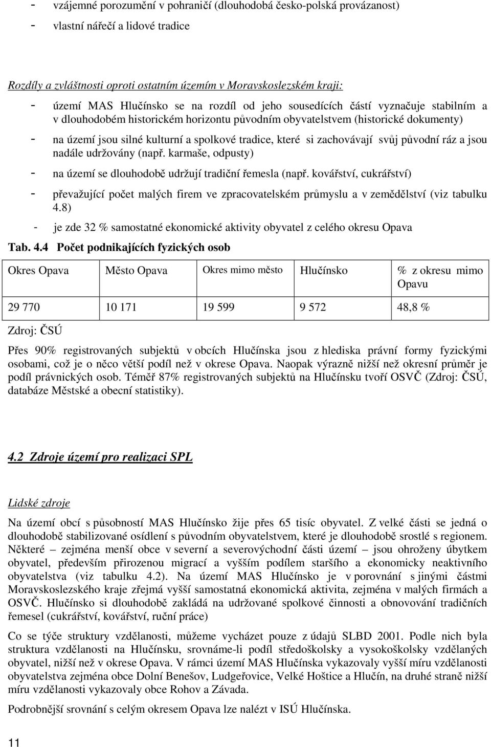 si zachovávají svůj původní ráz a jsou nadále udržovány (např. karmaše, odpusty) - na území se dlouhodobě udržují tradiční řemesla (např.