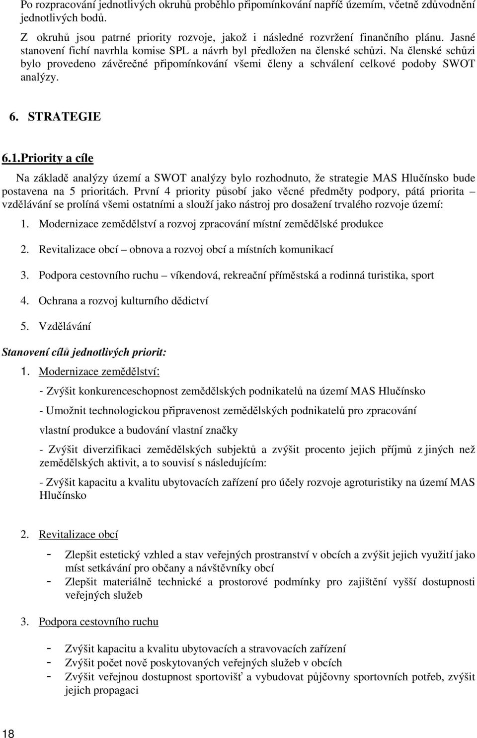 STRATEGIE 6.1.Priority a cíle Na základě analýzy území a SWOT analýzy bylo rozhodnuto, že strategie MAS Hlučínsko bude postavena na 5 prioritách.