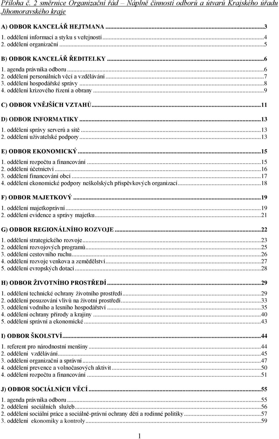 oddělení krizového řízení a obrany... 9 C) ODBOR VNĚJŠÍCH VZTAHŮ... 11 D) ODBOR INFORMATIKY... 13 1. oddělení správy serverů a sítě... 13 2. oddělení uživatelské podpory... 13 E) ODBOR EKONOMICKÝ.