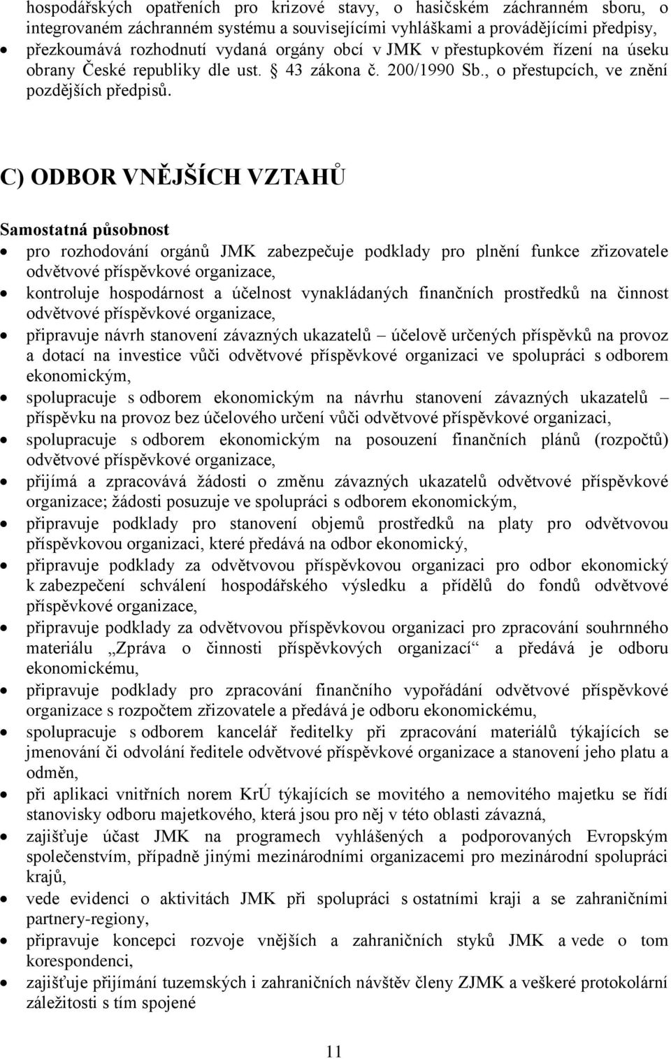 C) ODBOR VNĚJŠÍCH VZTAHŮ Samostatná působnost pro rozhodování orgánů JMK zabezpečuje podklady pro plnění funkce zřizovatele odvětvové příspěvkové organizace, kontroluje hospodárnost a účelnost