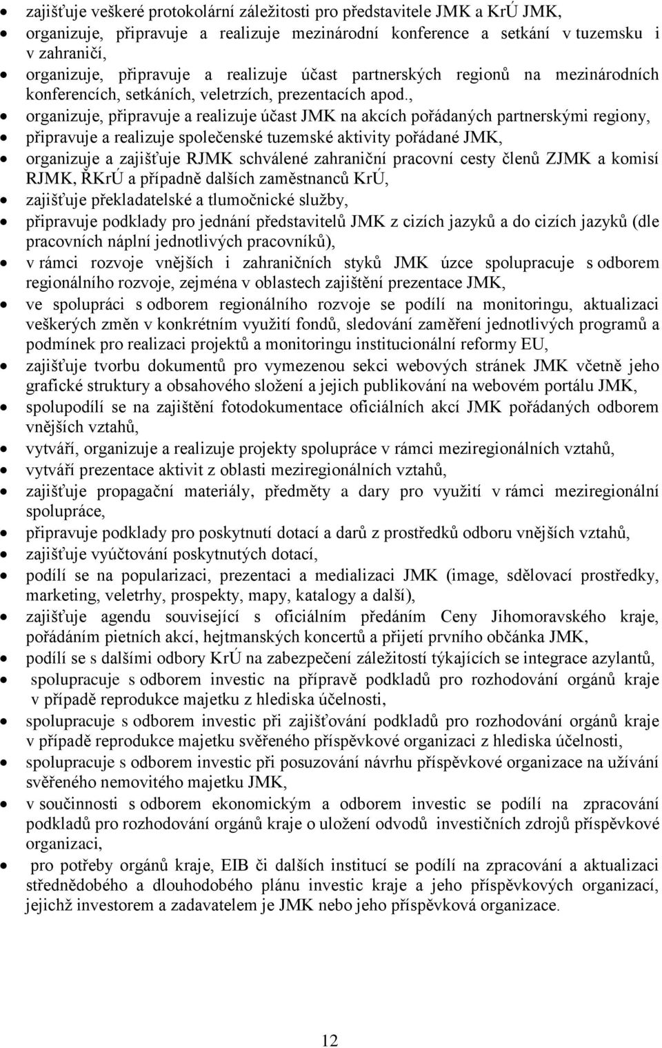 , organizuje, připravuje a realizuje účast JMK na akcích pořádaných partnerskými regiony, připravuje a realizuje společenské tuzemské aktivity pořádané JMK, organizuje a zajišťuje RJMK schválené