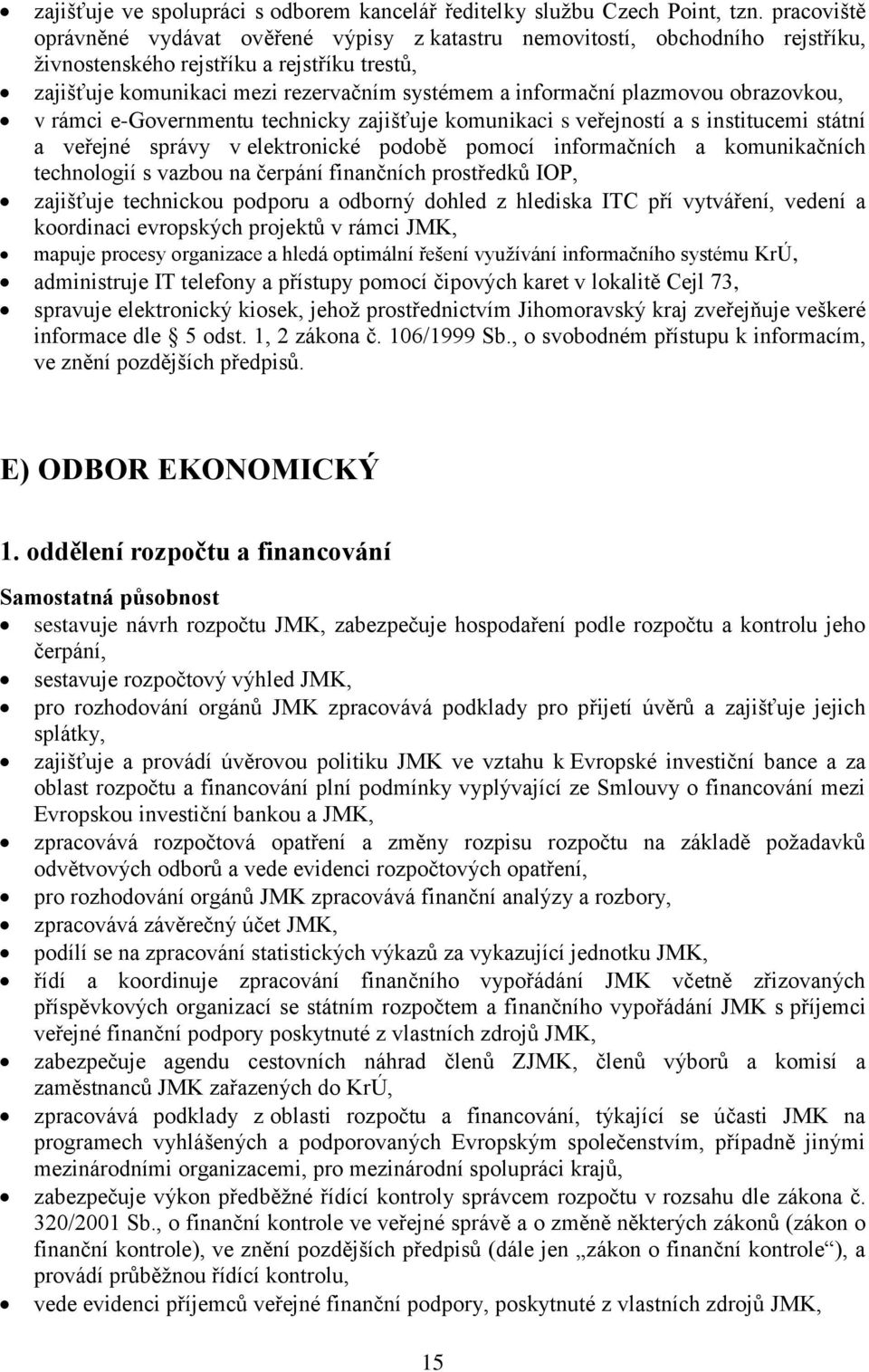 plazmovou obrazovkou, v rámci e-governmentu technicky zajišťuje komunikaci s veřejností a s institucemi státní a veřejné správy v elektronické podobě pomocí informačních a komunikačních technologií s