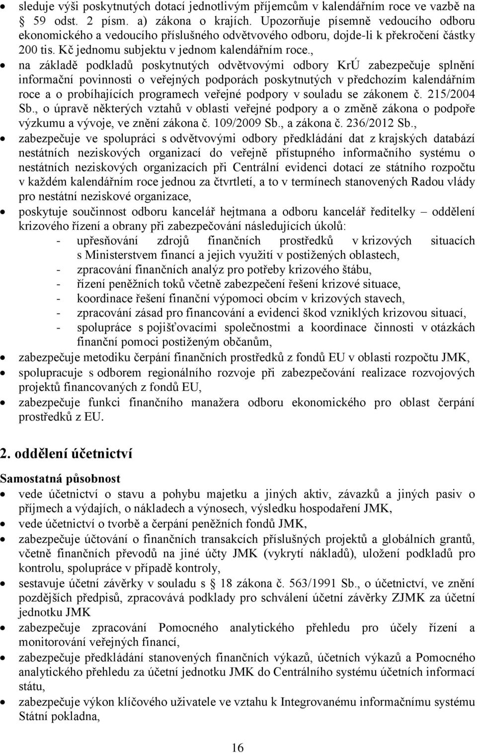 , na základě podkladů poskytnutých odvětvovými odbory KrÚ zabezpečuje splnění informační povinnosti o veřejných podporách poskytnutých v předchozím kalendářním roce a o probíhajících programech