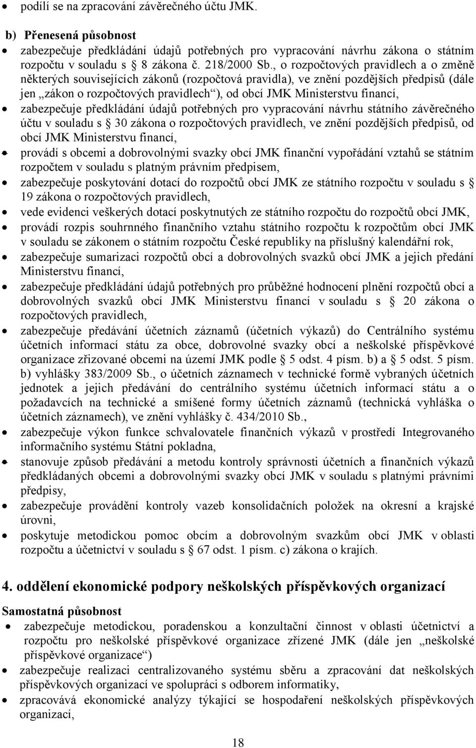 zabezpečuje předkládání údajů potřebných pro vypracování návrhu státního závěrečného účtu v souladu s 30 zákona o rozpočtových pravidlech, ve znění pozdějších předpisů, od obcí JMK Ministerstvu